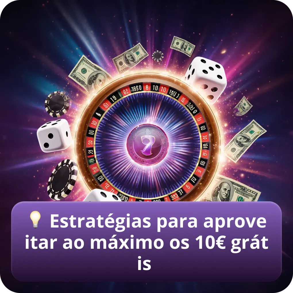Estratégias para maximizar o aproveitamento dos 10€ grátis